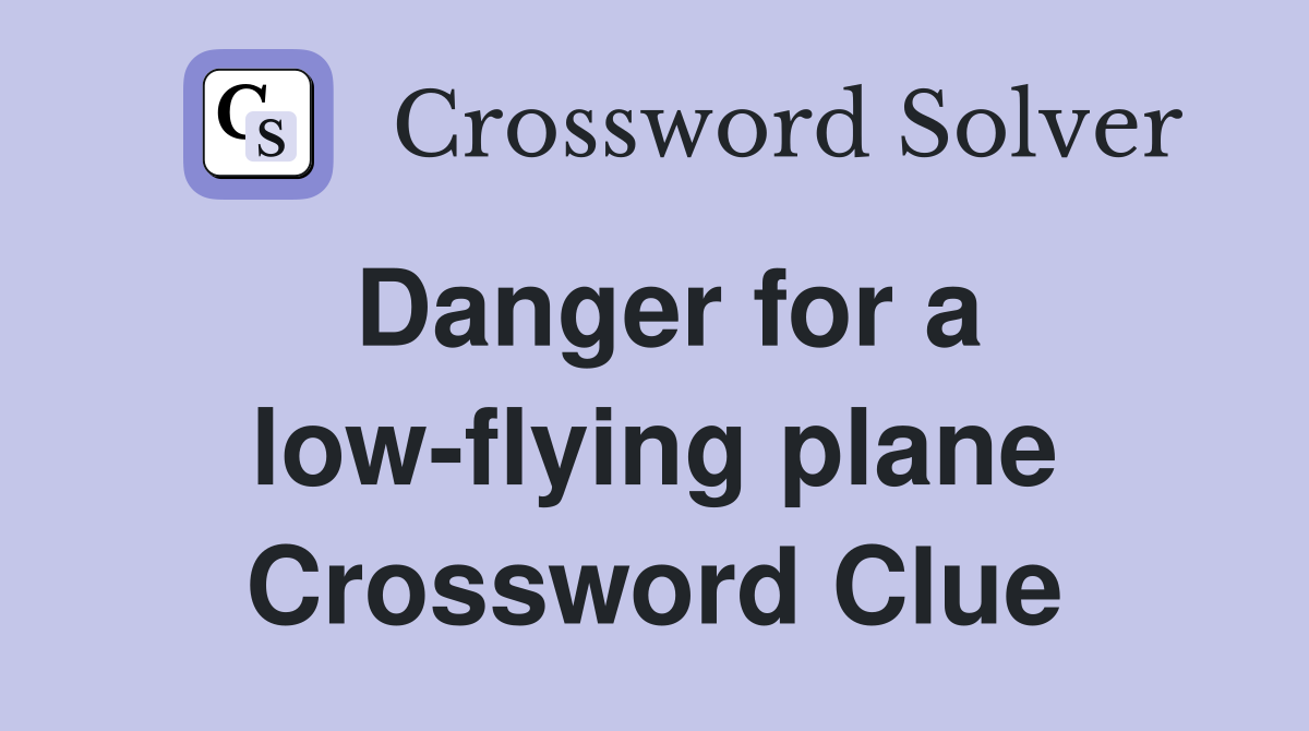 Danger for a low-flying plane Crossword Clue