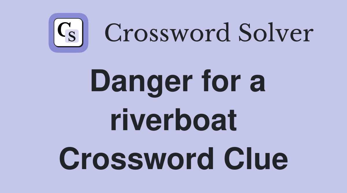 Danger for a riverboat Crossword Clue