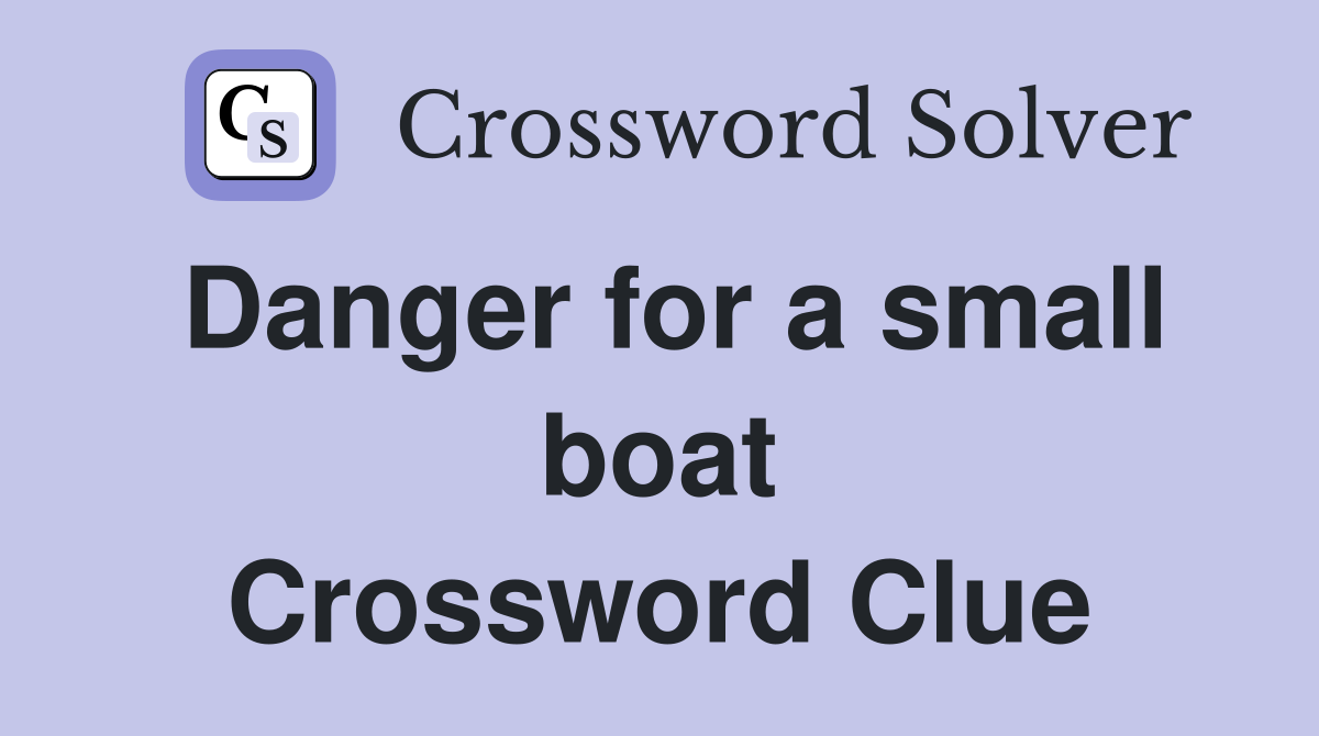 Danger for a small boat Crossword Clue