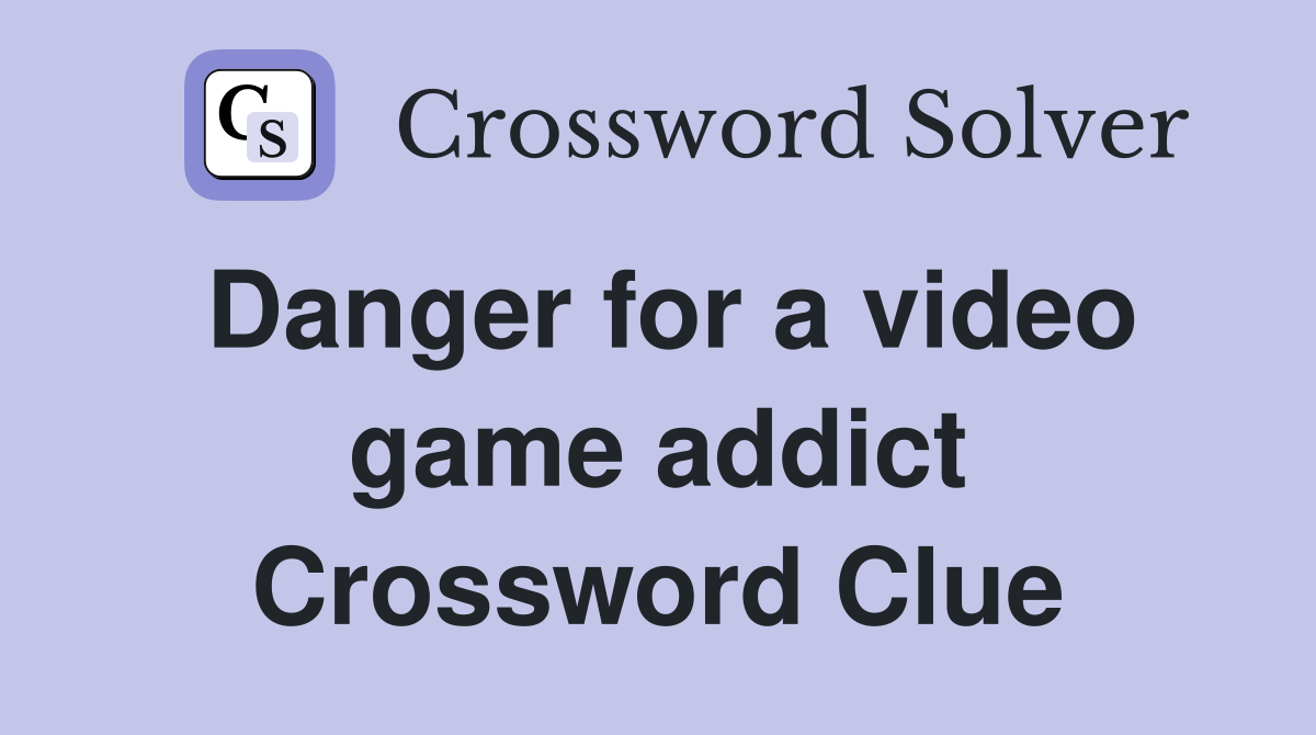 Danger for a video game addict Crossword Clue