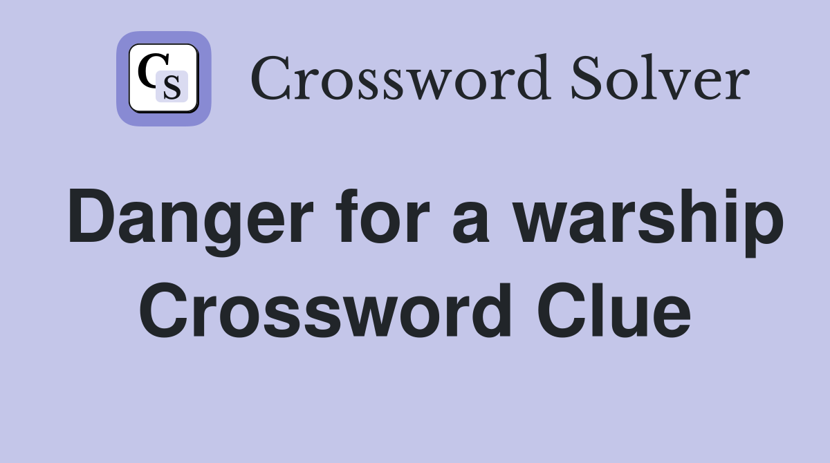 Danger for a warship Crossword Clue