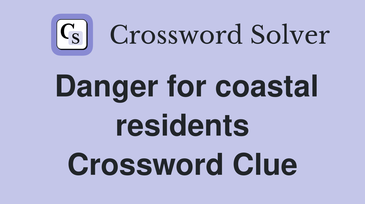 Danger for coastal residents Crossword Clue