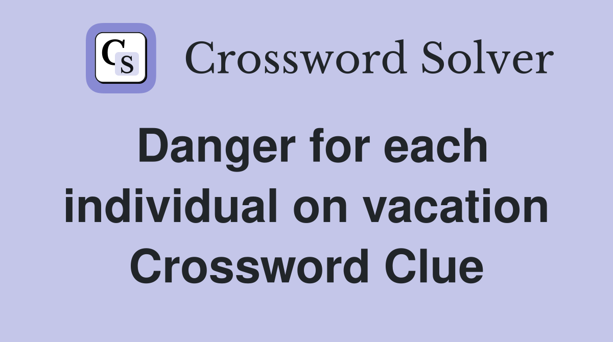 Danger for each individual on vacation Crossword Clue