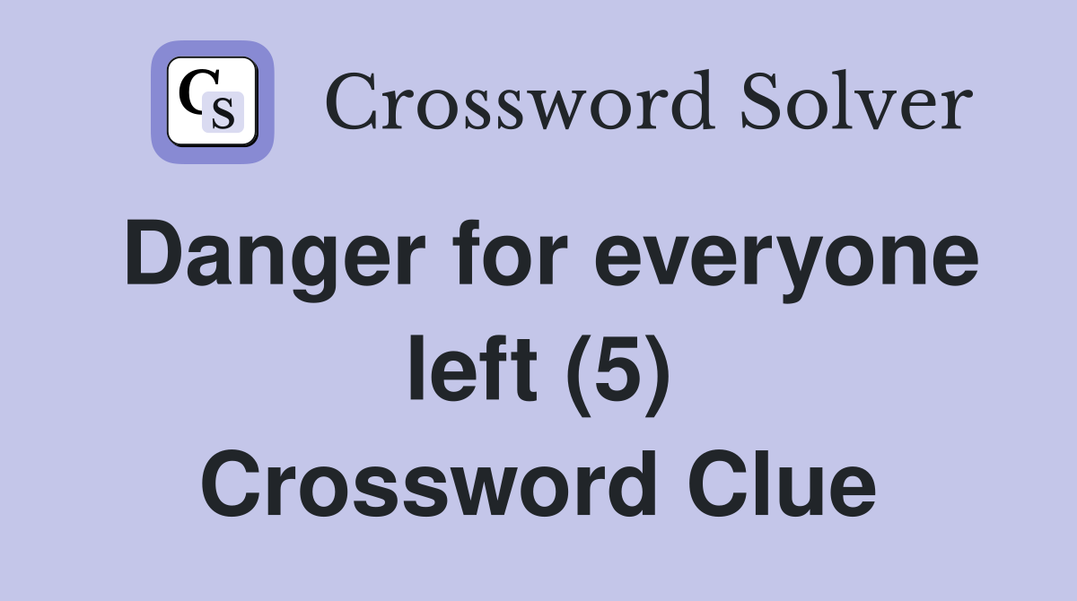 Danger for everyone left (5) Crossword Clue