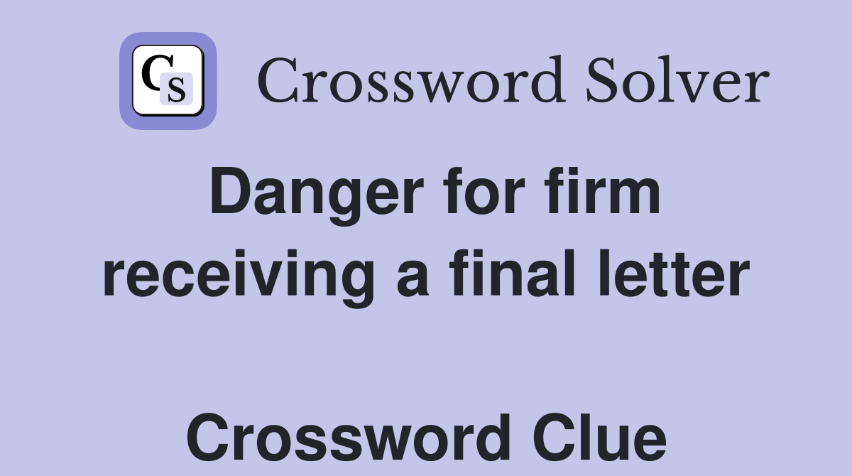 Danger for firm receiving a final letter  Crossword Clue