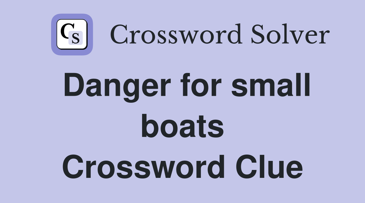 Danger for small boats Crossword Clue