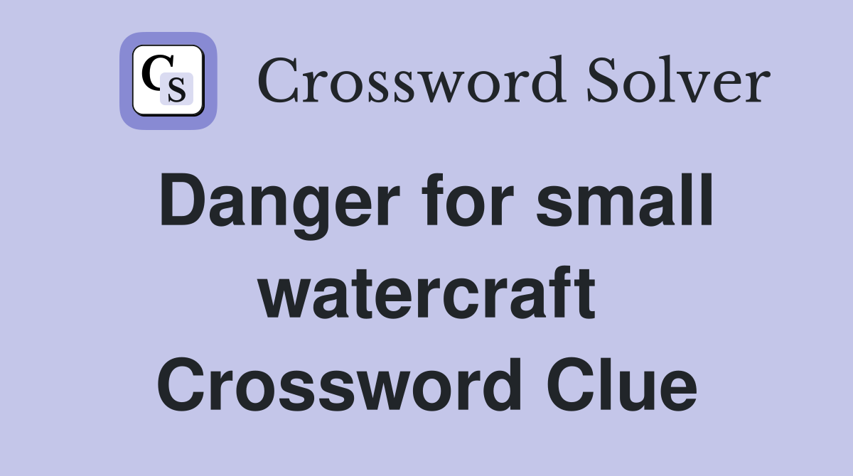 Danger for small watercraft Crossword Clue