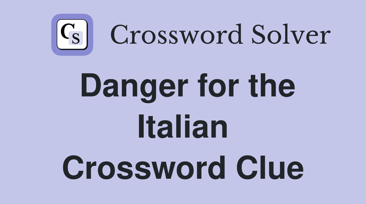 Danger for the Italian Crossword Clue