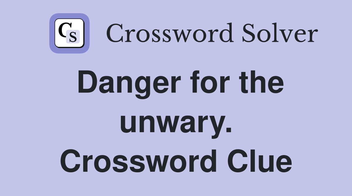 Danger for the unwary. Crossword Clue