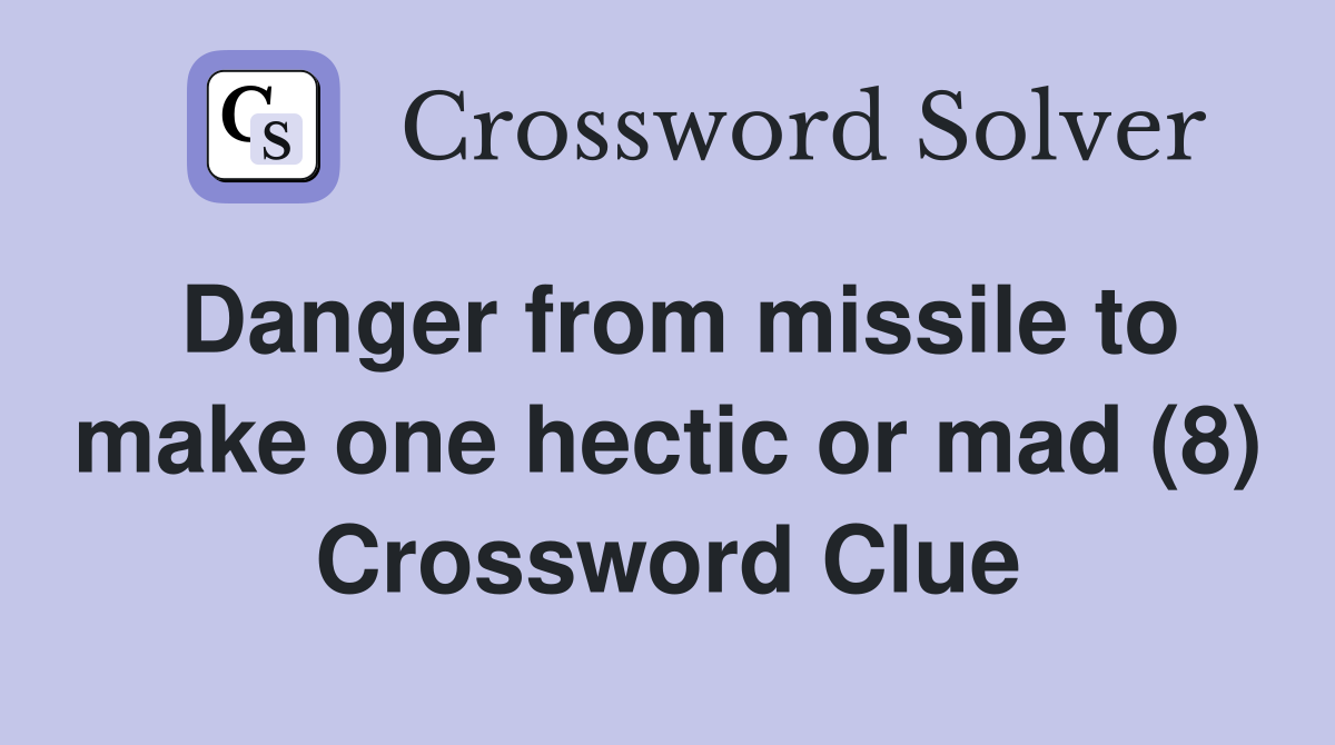 Danger from missile to make one hectic or mad (8) Crossword Clue