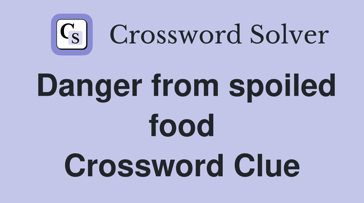 Danger from spoiled food Crossword Clue