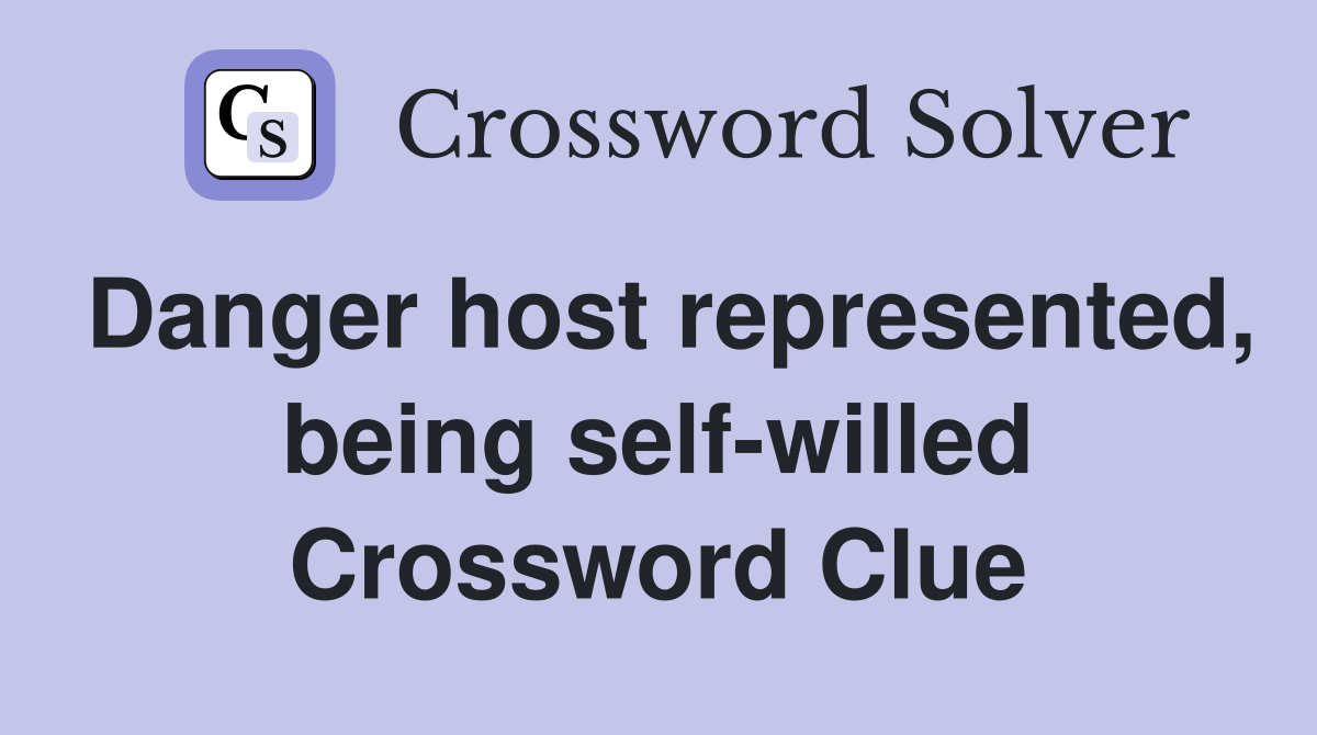 Danger host represented, being self-willed Crossword Clue