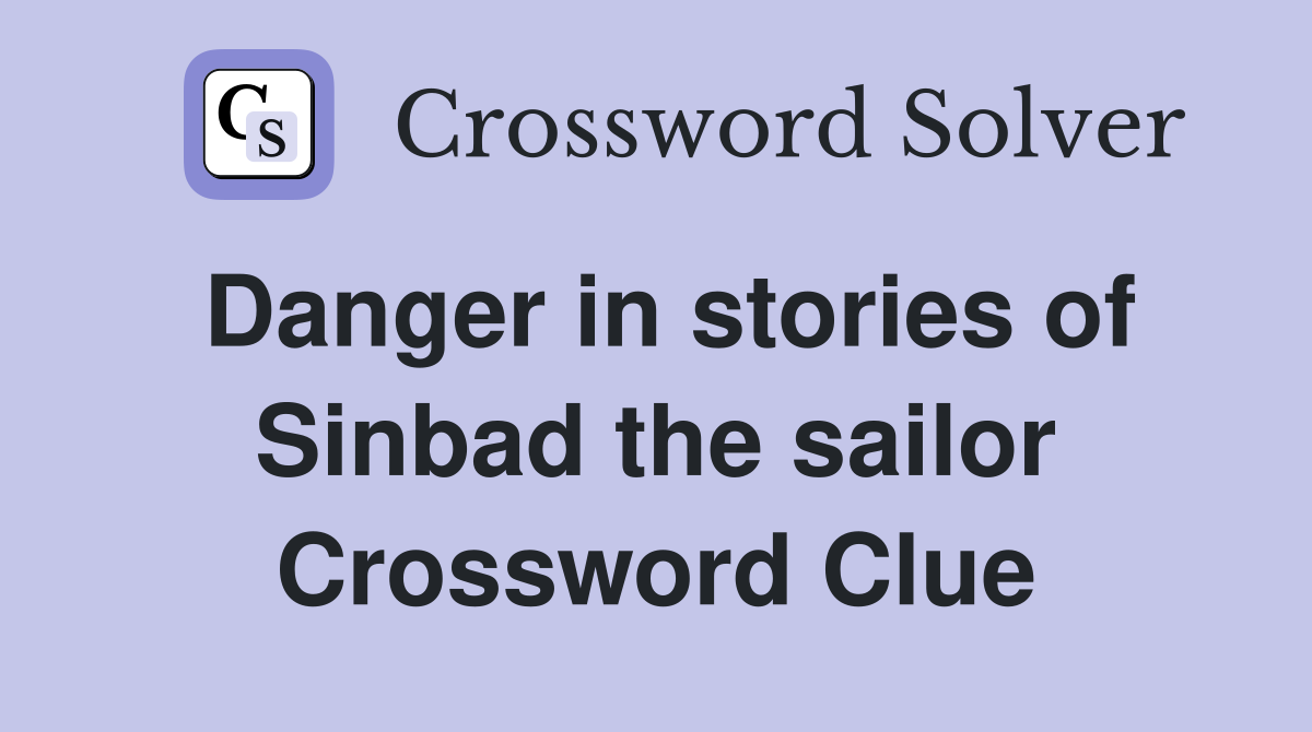Danger in stories of Sinbad the sailor Crossword Clue