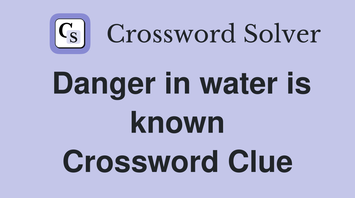 Danger in water is known Crossword Clue