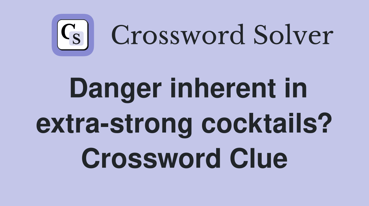 Danger inherent in extra-strong cocktails? Crossword Clue