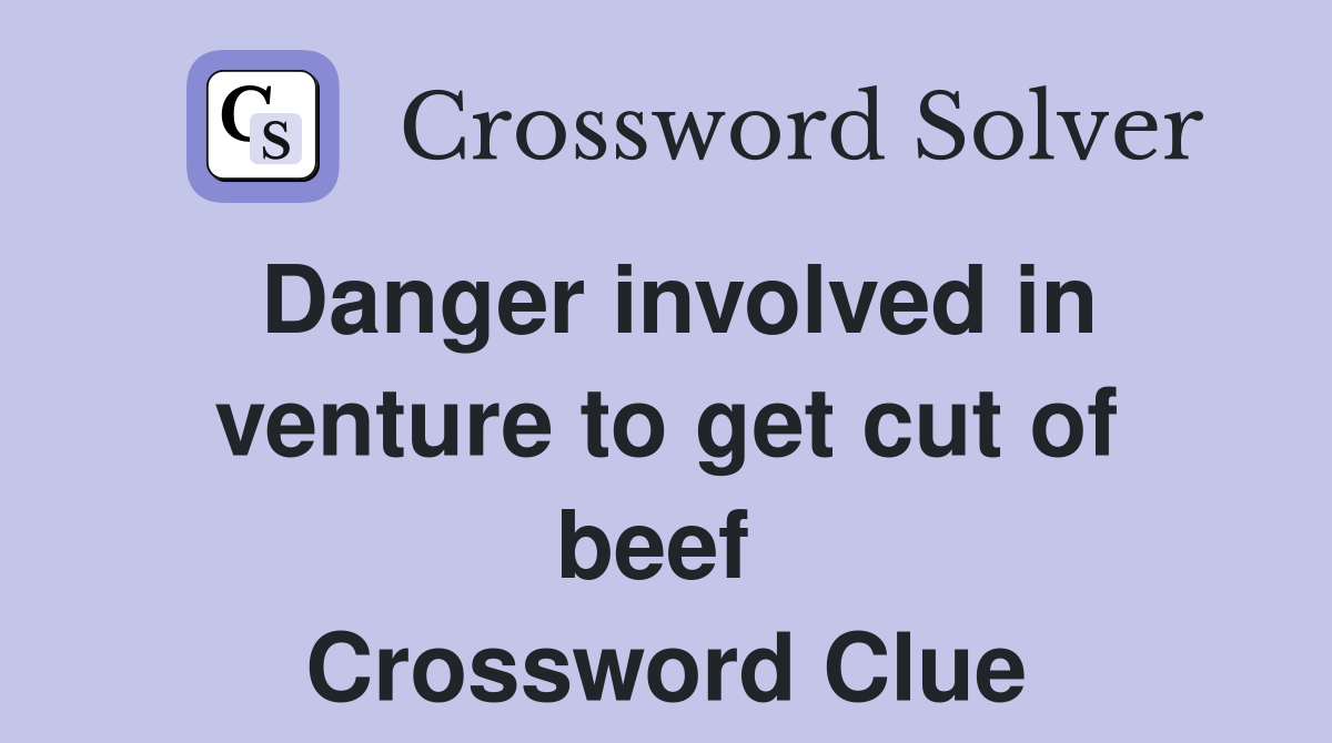 Danger involved in venture to get cut of beef  Crossword Clue
