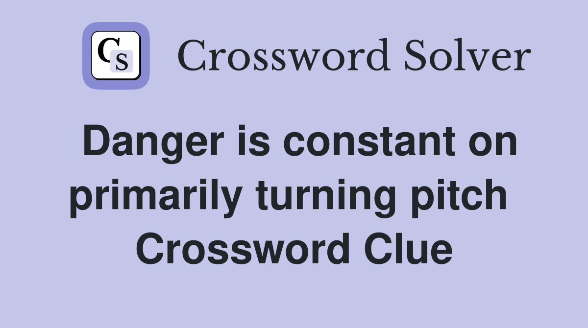 Danger is constant on primarily turning pitch  Crossword Clue