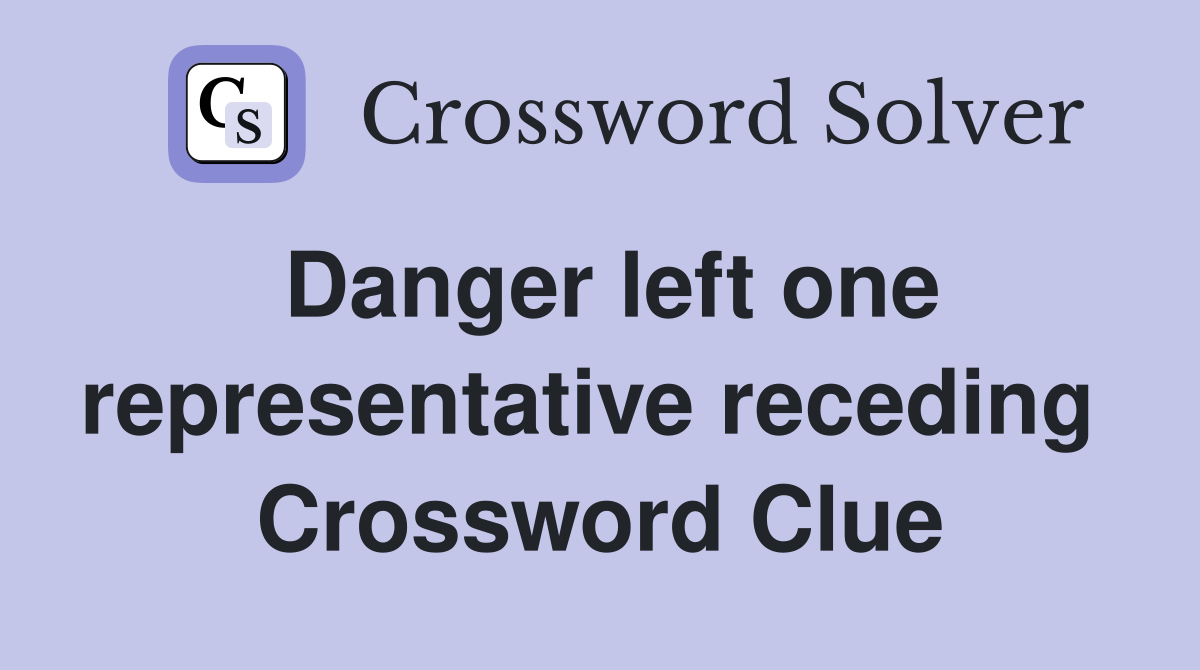 Danger left one representative receding  Crossword Clue
