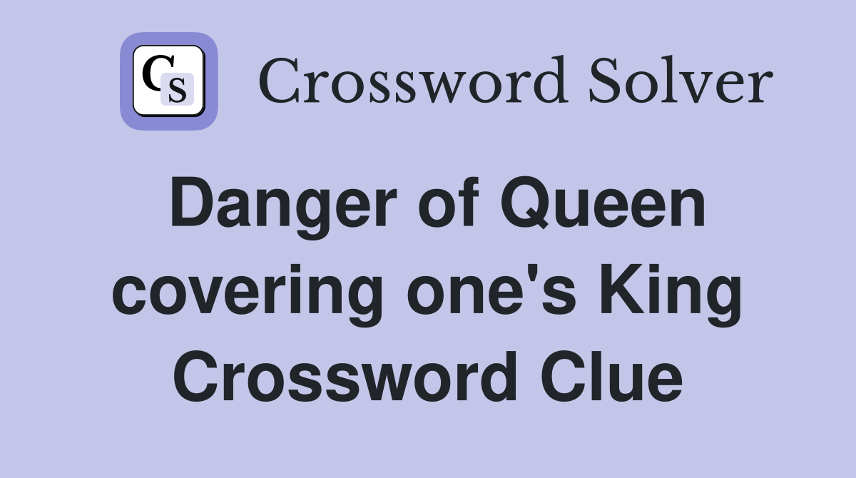 Danger of Queen covering one's King Crossword Clue