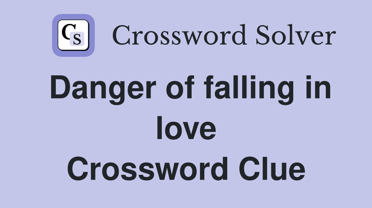 Danger of falling in love Crossword Clue