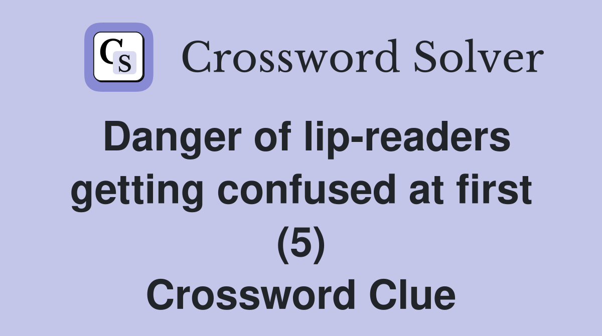Danger of lip-readers getting confused at first (5) Crossword Clue