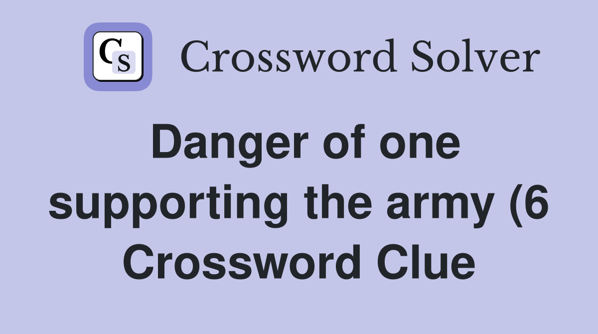 Danger of one supporting the army (6) Crossword Clue Answers Danger of one supporting the army (6) Crossword Clue Answers