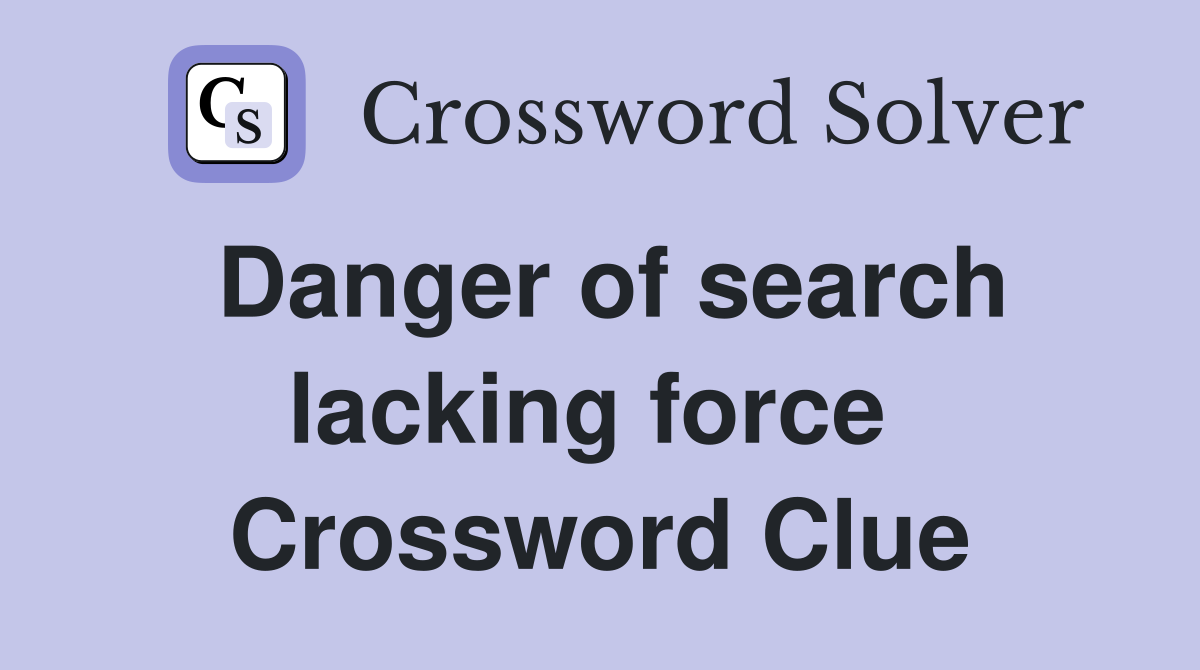 Danger of search lacking force  Crossword Clue
