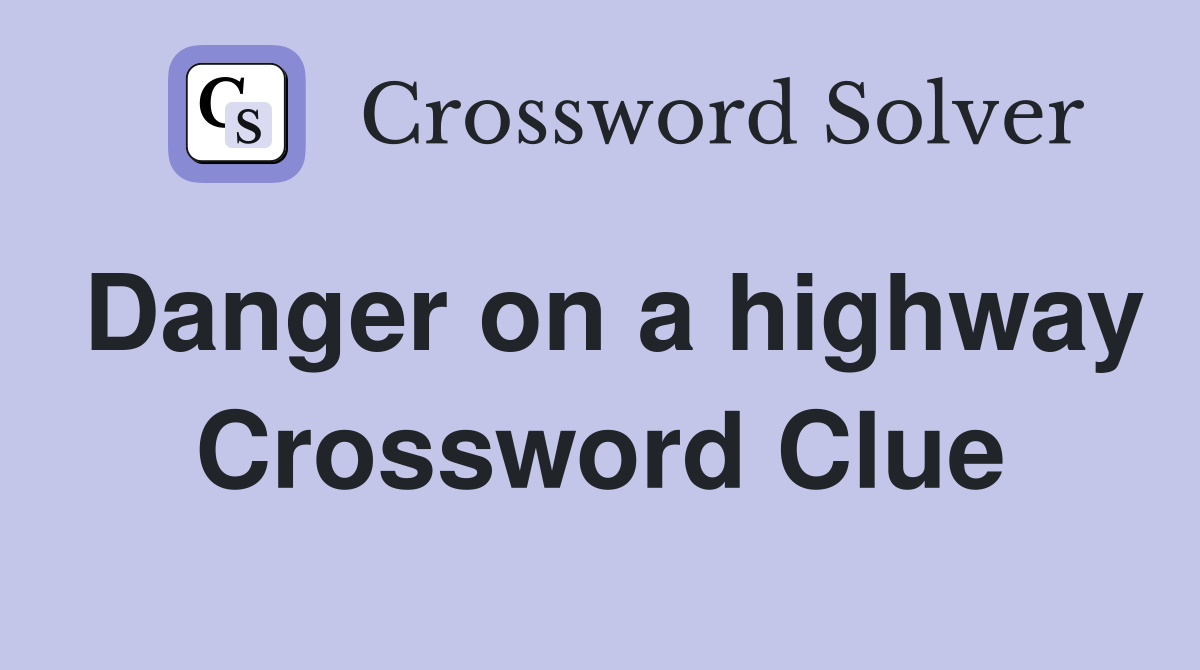Danger on a highway Crossword Clue