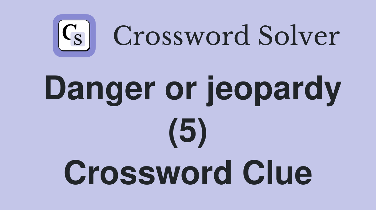 Danger or jeopardy (5) Crossword Clue