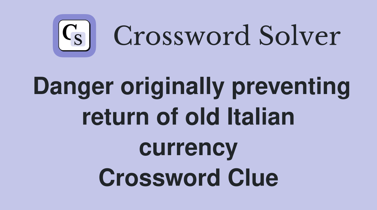 Danger originally preventing return of old Italian currency Crossword Clue