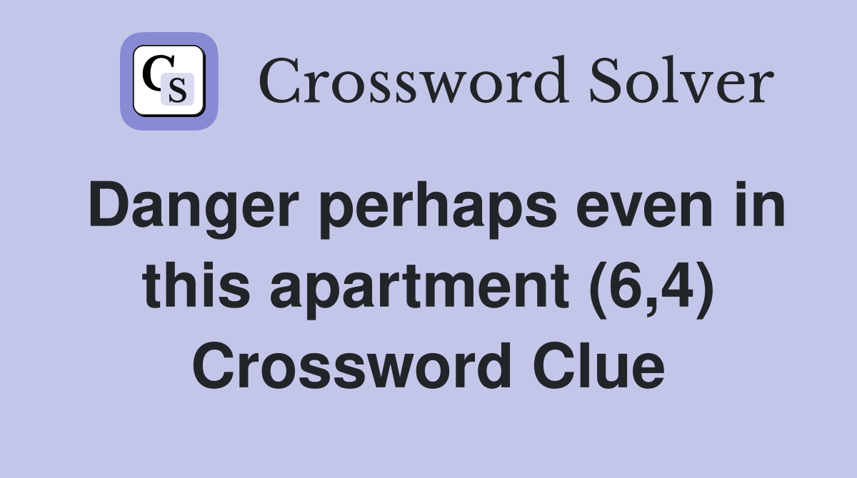 Danger perhaps even in this apartment (6,4) Crossword Clue