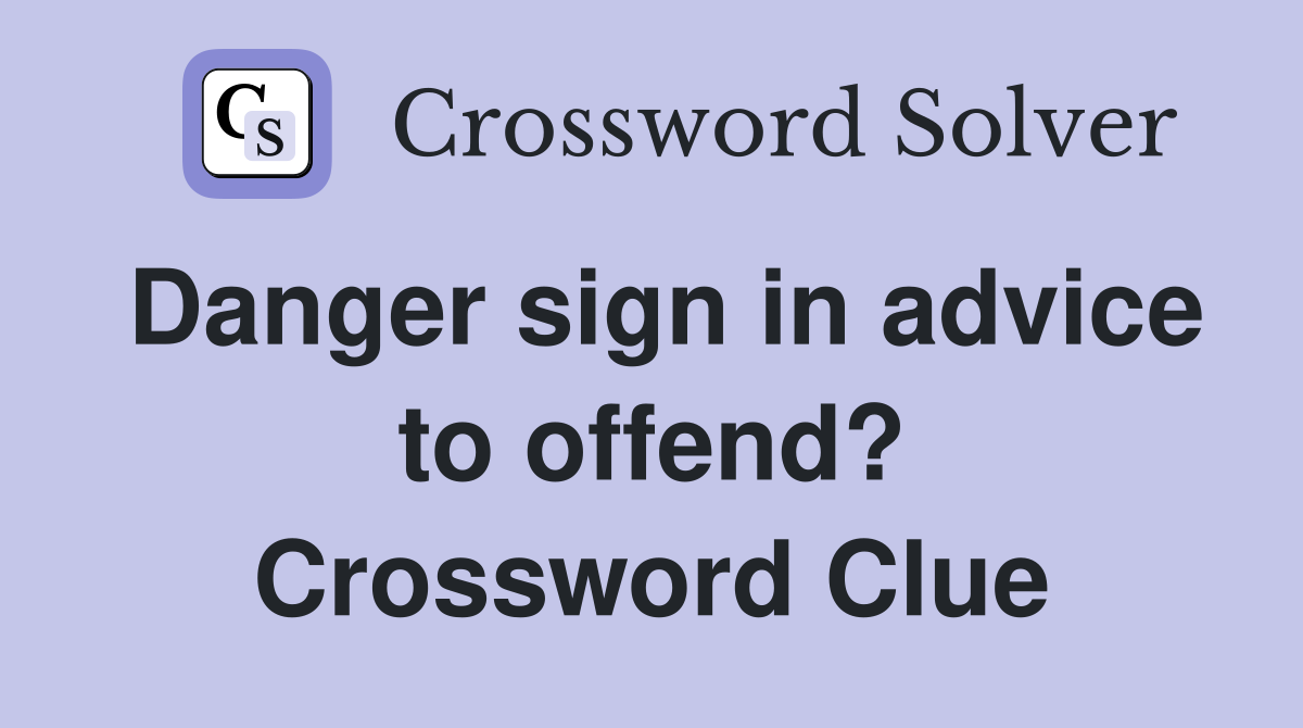 Danger sign in advice to offend? Crossword Clue