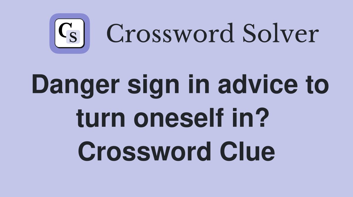 Danger sign in advice to turn oneself in?  Crossword Clue
