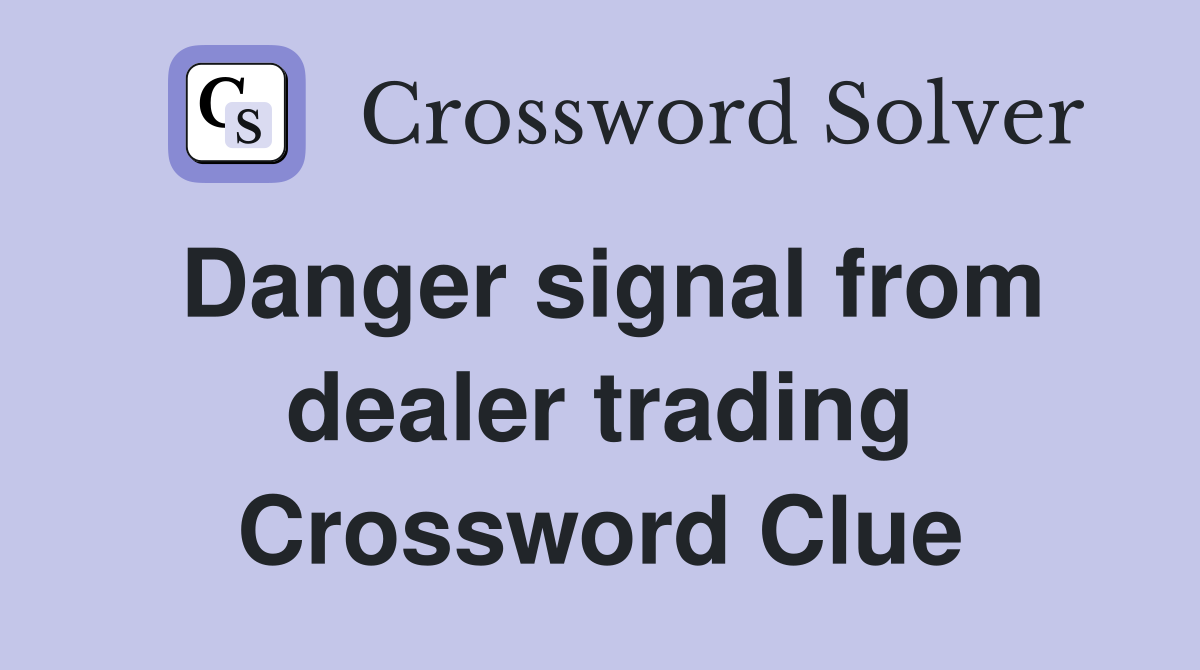 Danger signal from dealer trading Crossword Clue