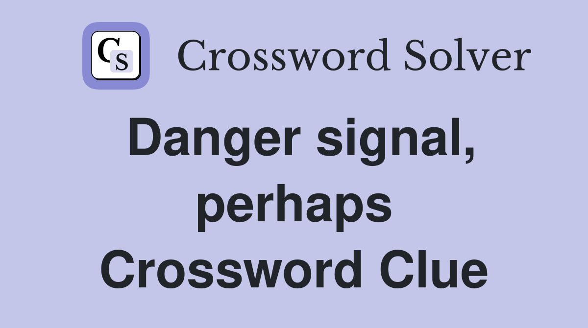 Danger signal, perhaps Crossword Clue