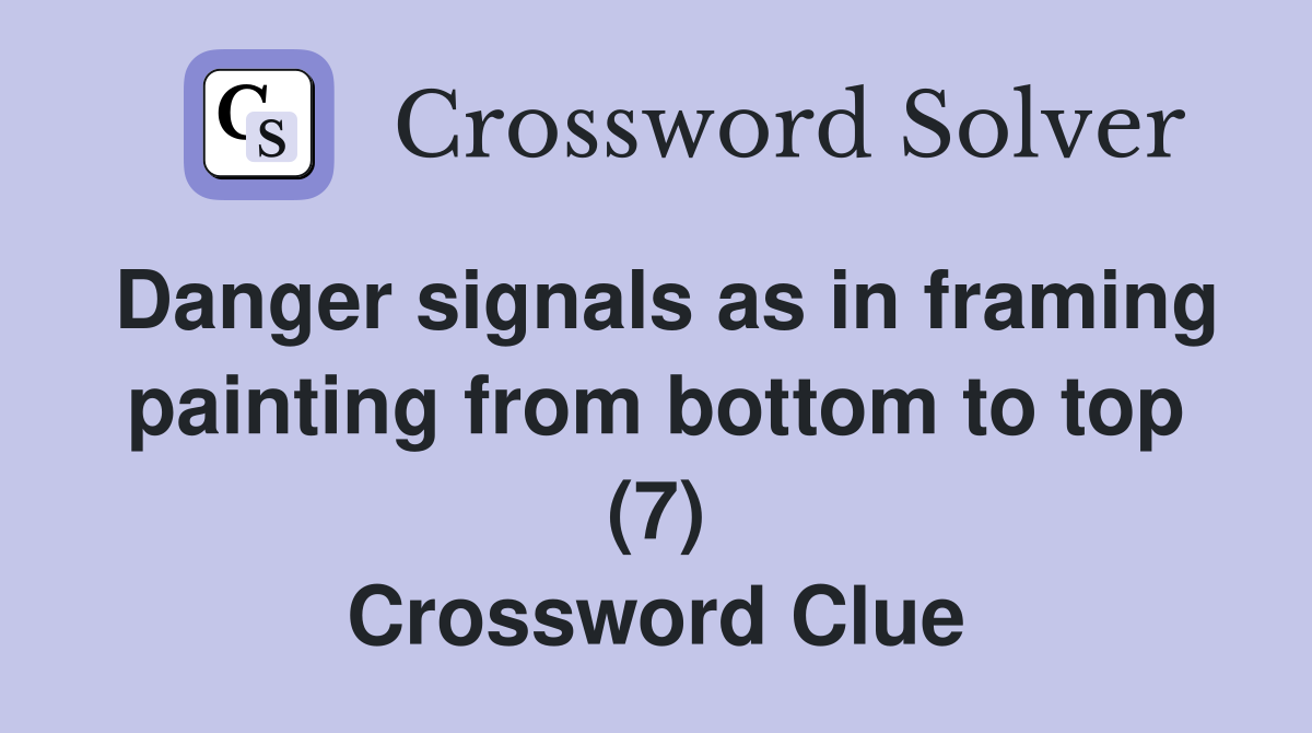 Danger signals as in framing painting from bottom to top (7) Crossword Clue