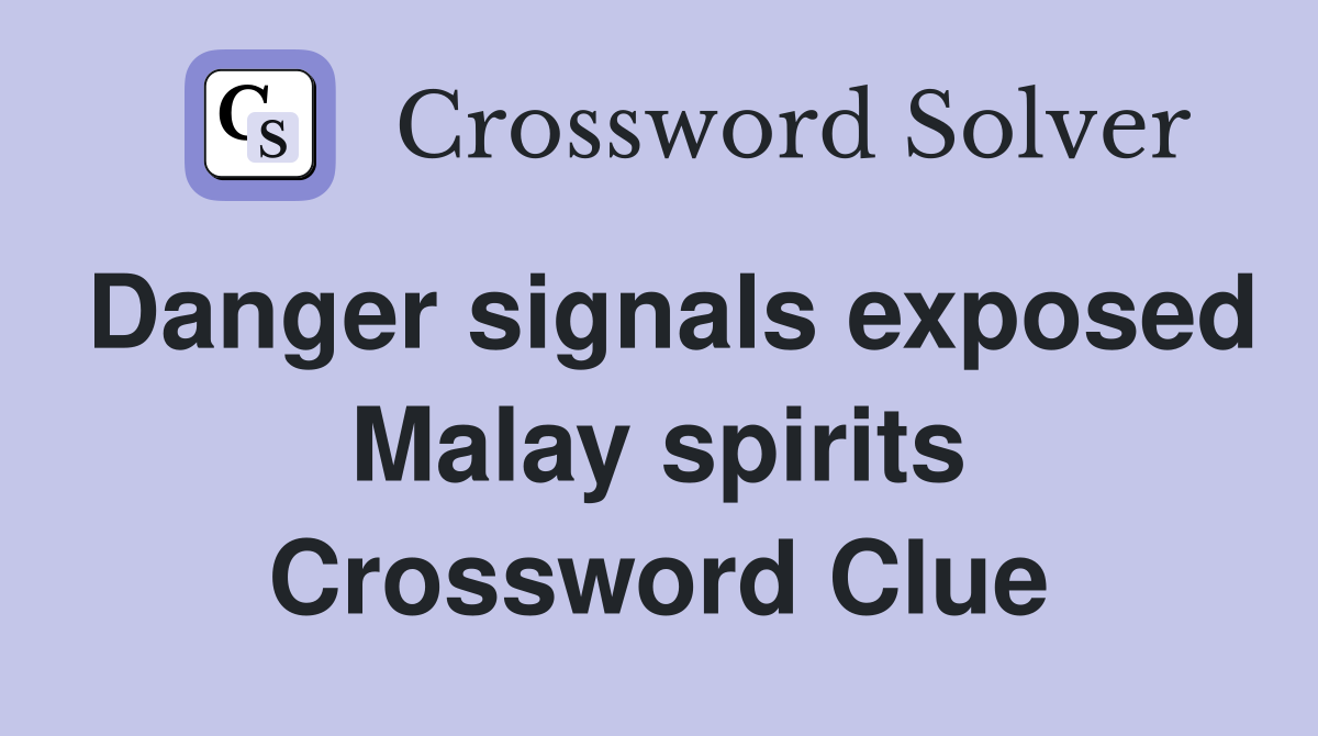 Danger signals exposed Malay spirits Crossword Clue