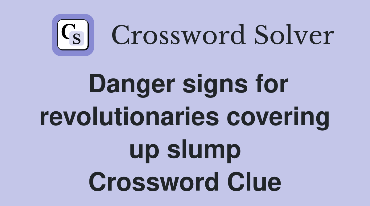 Danger signs for revolutionaries covering up slump Crossword Clue
