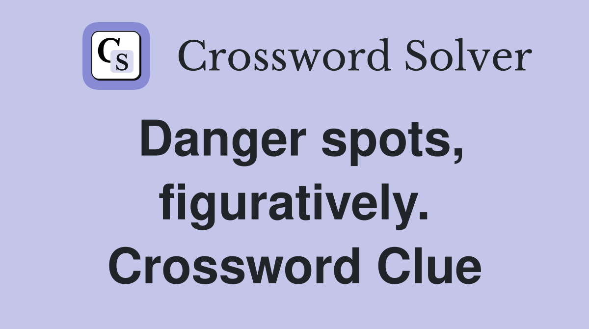 Danger spots, figuratively. Crossword Clue