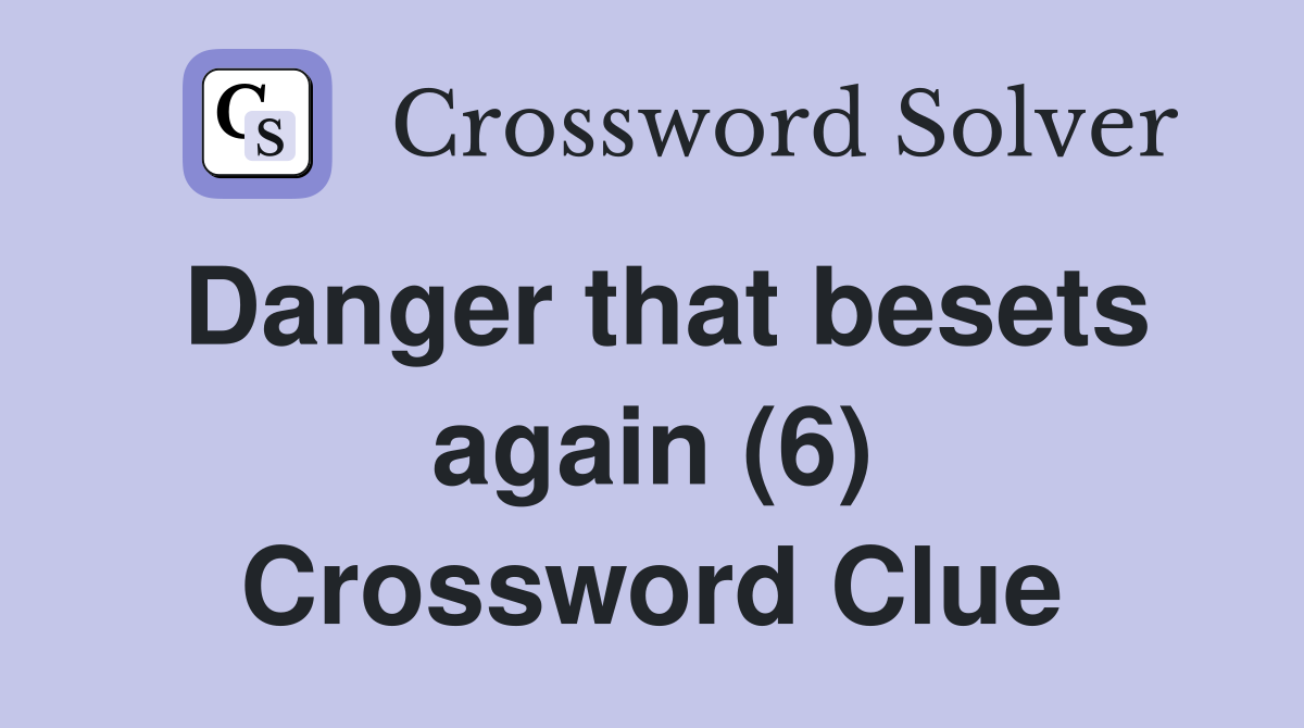 Danger that besets again (6) Crossword Clue