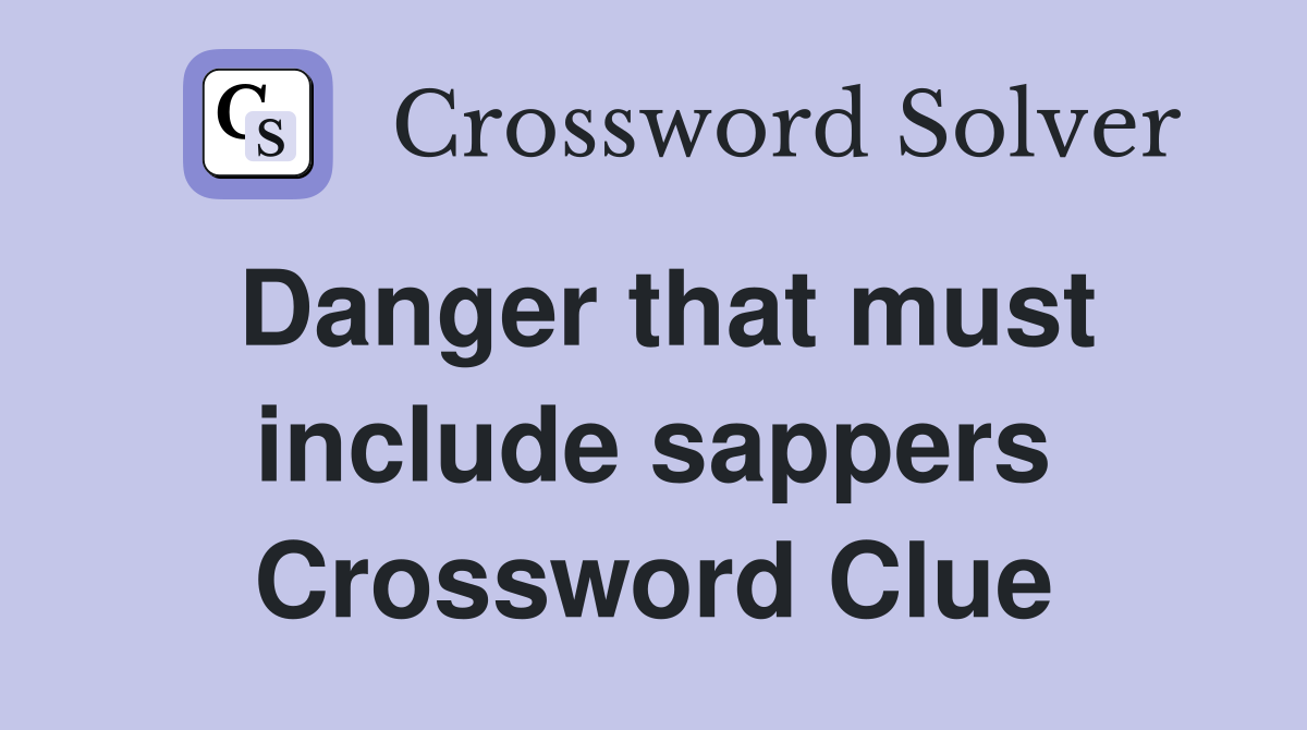 Danger that must include sappers Crossword Clue