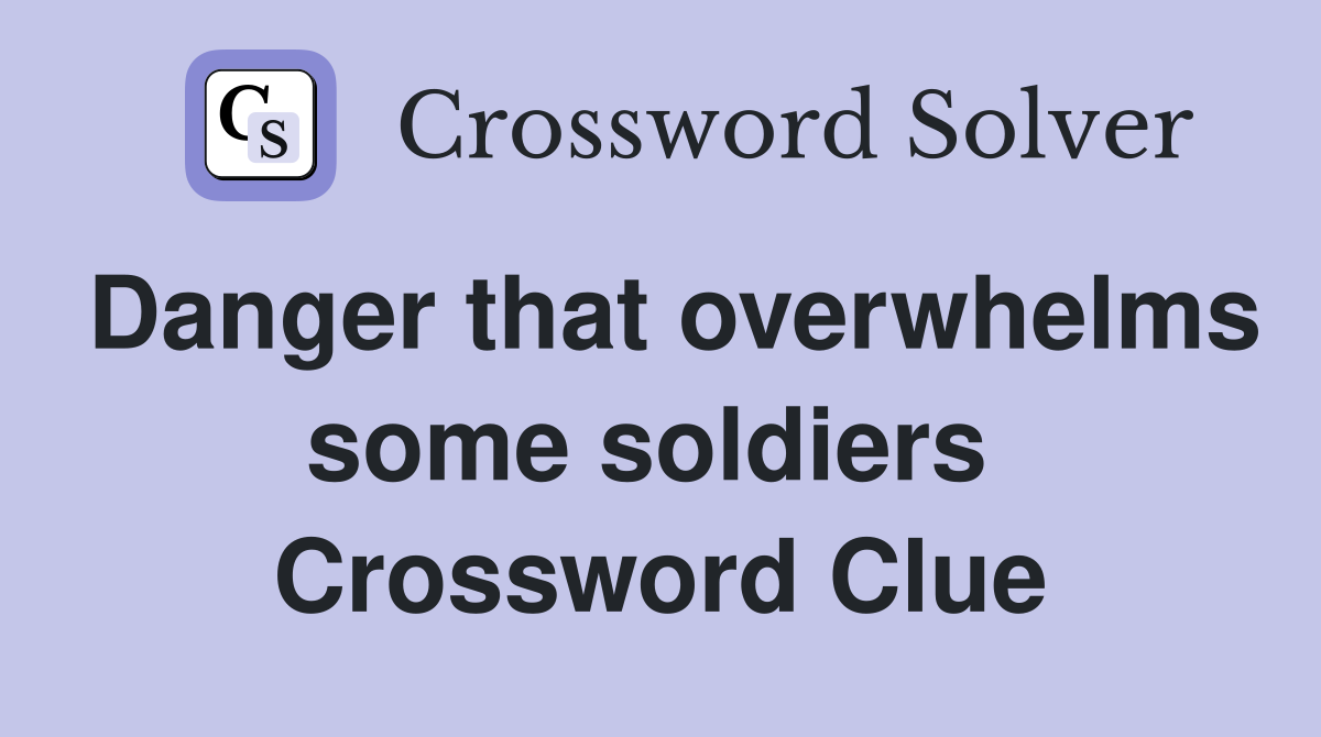 Danger that overwhelms some soldiers  Crossword Clue