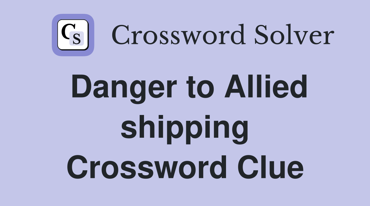 Danger to Allied shipping Crossword Clue
