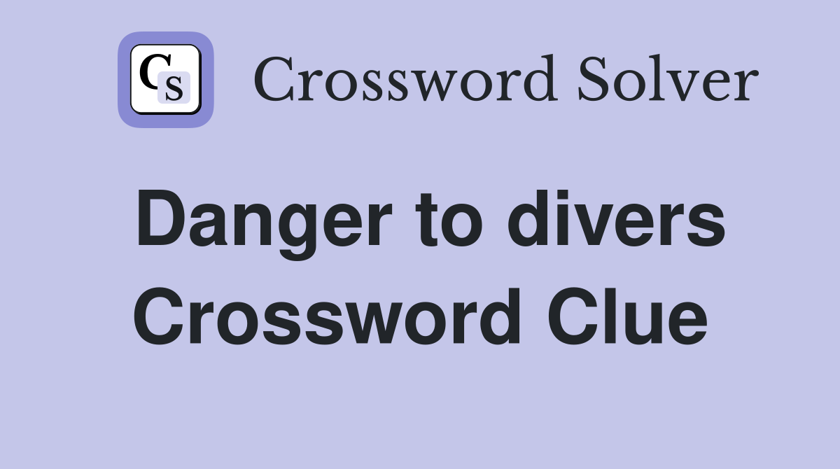 Danger to divers Crossword Clue