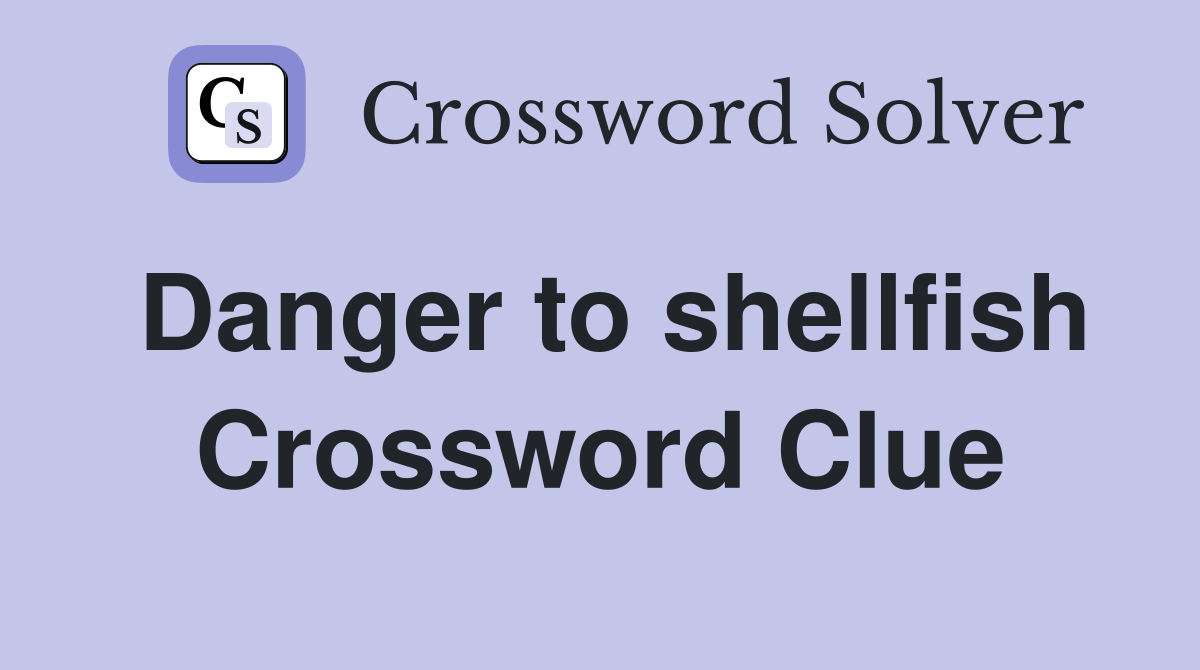 Danger to shellfish Crossword Clue