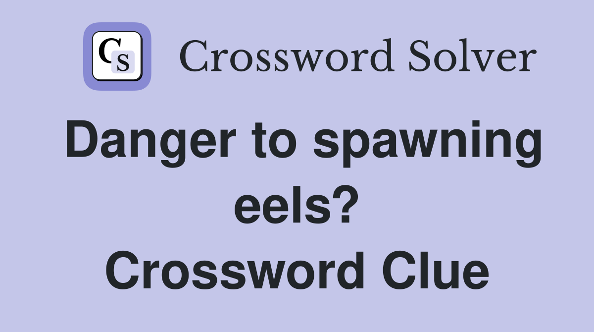 Danger to spawning eels? Crossword Clue