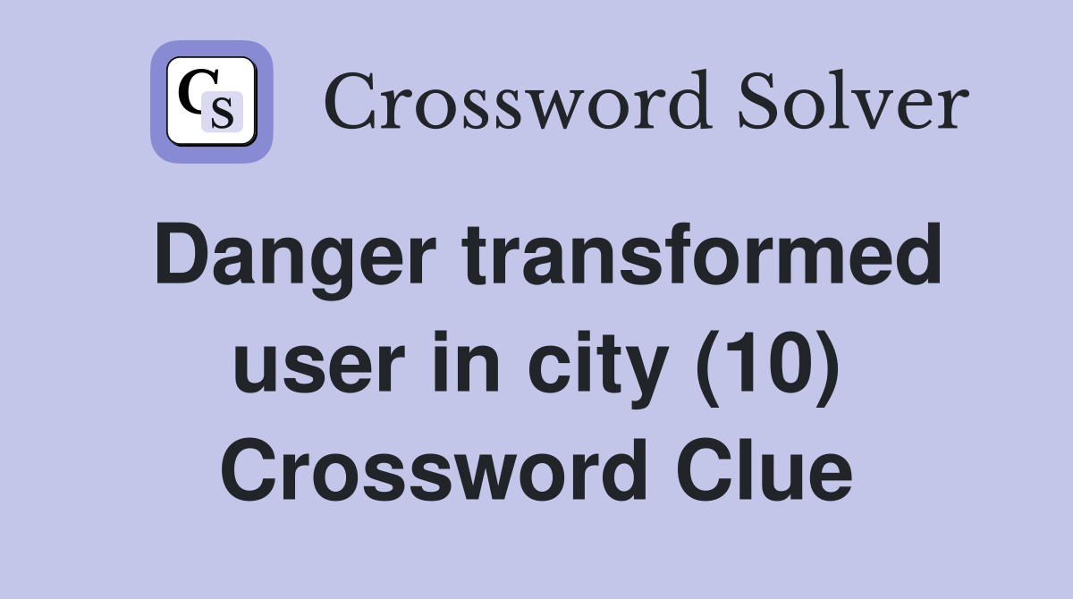 Danger transformed user in city (10) Crossword Clue