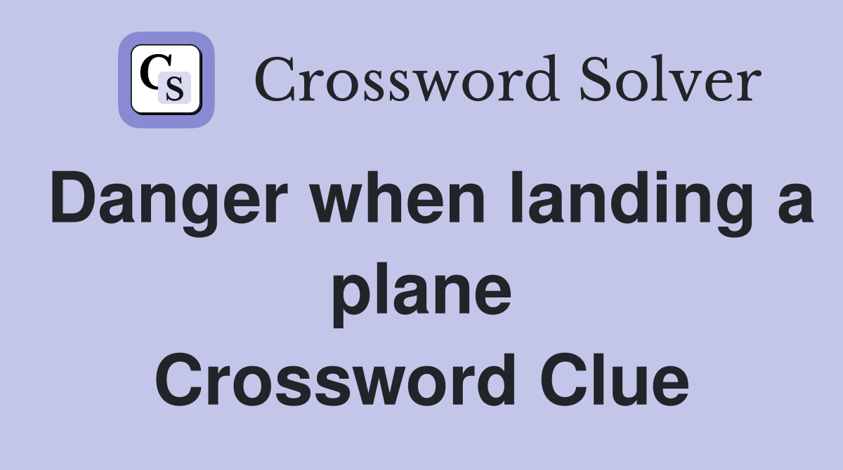 Danger when landing a plane Crossword Clue