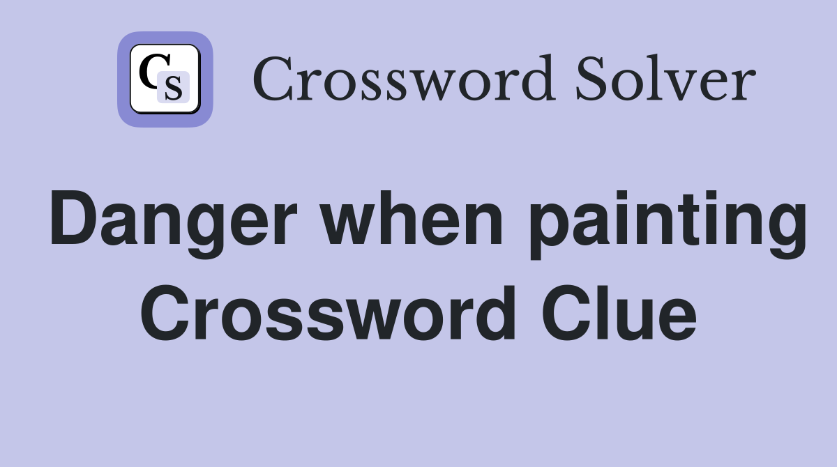 Danger when painting Crossword Clue