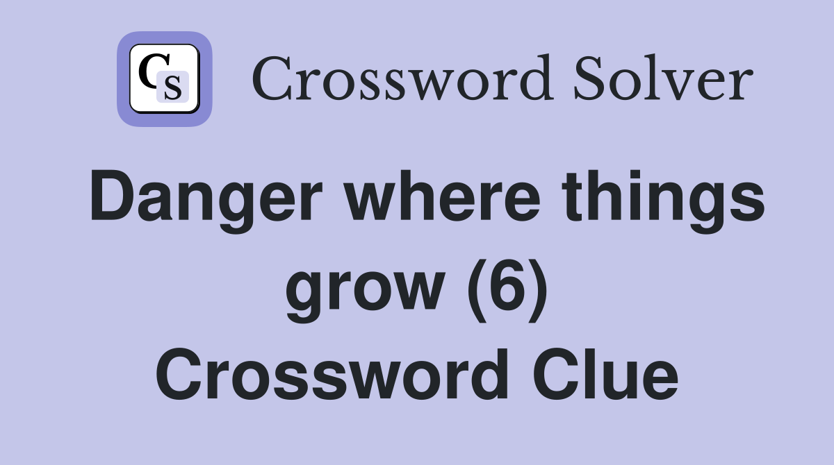 Danger where things grow (6) Crossword Clue
